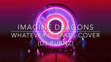 Imagine Dragons Whatever It Takes Cover Dj Burnz Youtube