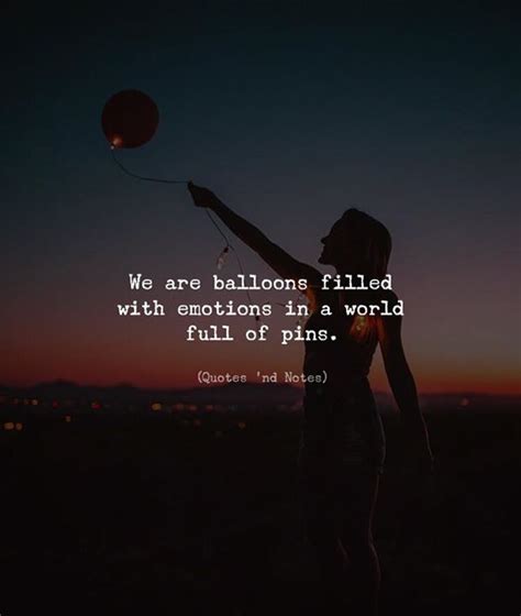We Are Balloons Filled With Emotions In A World Full Of Pins —via