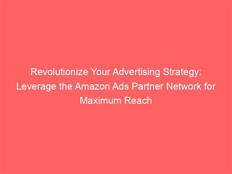 Revolutionize Your Advertising Strategy Leverage The Amazon Ads