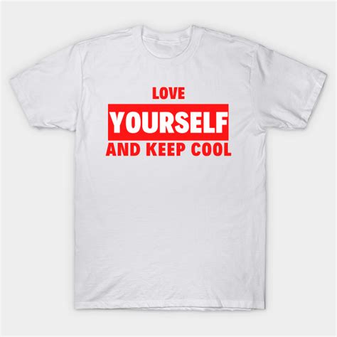 Love Yourself And Keep Cool Love Yourself T Shirt Teepublic