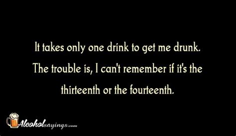 It Takes Only One Drink To Get Me Drunk Alcohol Sayings Liquor Quotes