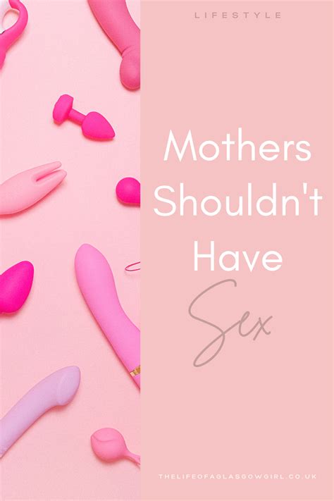 Let’s Talk Sex As A Mother Mothers Shouldn’t Have Sex Ofaglasgowgirl
