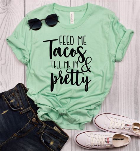 Feed Me Tacos And Tell Me Im Pretty T Shirt