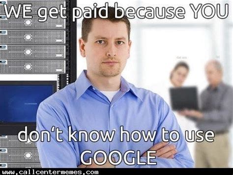 The Nature Of Tech Support Work Humor Work Memes Funny Work Memes