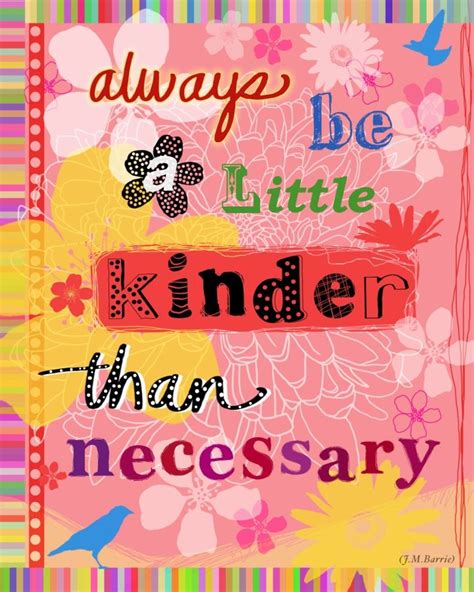 So did the need for wool to produce the sails necessary to. #Poster>> Always be a little kinder than necessary. J M Barrie #quote #taolife | Inspirational ...