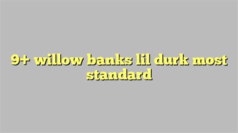 9 Willow Banks Lil Durk Most Standard Công Lý And Pháp Luật