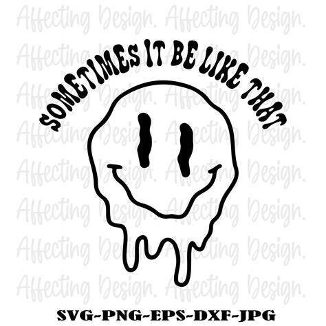 Sometimes It Be Like That Melted Smiley Svg Png File Trendy Etsy