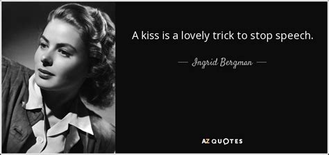 Ingrid Bergman Quote A Kiss Is A Lovely Trick To Stop Speech
