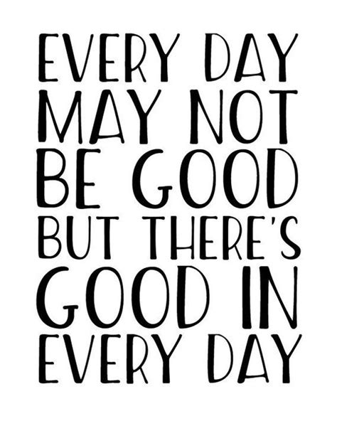 Quote Every Day May Not Be A Good Day But Theres Good In Every Day Montealto In English