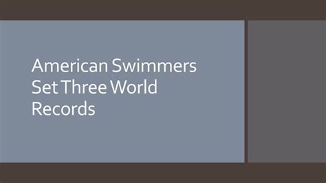 American Swimmers Set Three World Records Ppt