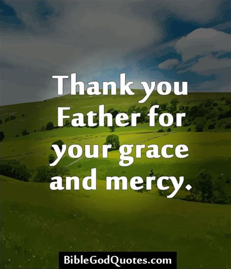 Maybe you would like to learn more about one of these? http://biblegodquotes.com/thank-you-father-for-your-grace ...