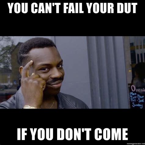 You Cant Fail Your Dut If You Dont Come Black Guy Thinking Meme
