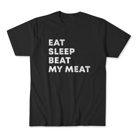 Eat Sleep Beat My Meat Funny T Shirt Sarcastic Shirt Funny Etsy