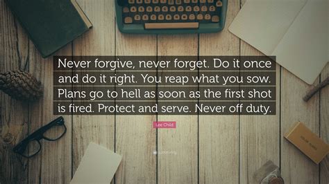 Lee Child Quote Never Forgive Never Forget Do It Once And Do It