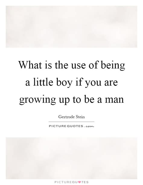 What Is The Use Of Being A Little Boy If You Are Growing Up To