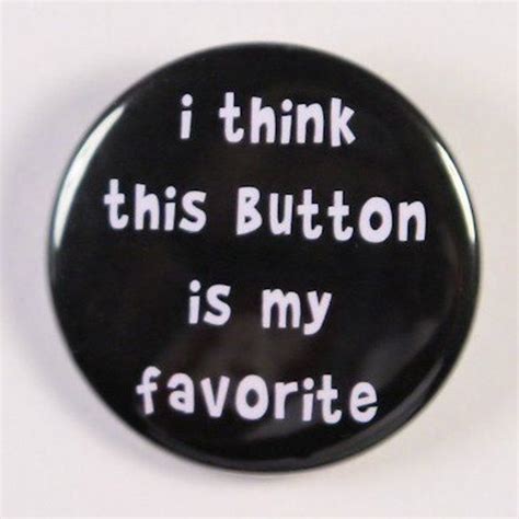 I Think This Button Is My Favorite Button Pinback Badge Inch