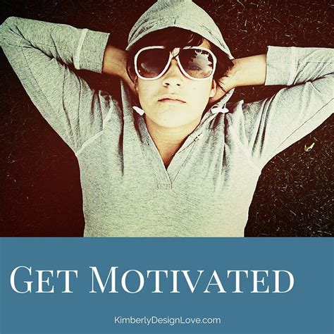 Get Motivated When You Dont Feel Motivated Kimberly Design Love