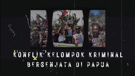 Konflik Kelompok Kriminal Bersenjata Di Papua Youtube