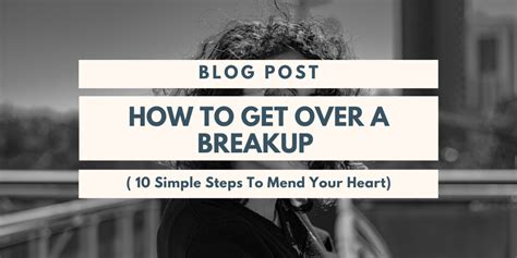 How To Get Over A Breakup 10 Simple Steps To Mend Your Heart Loud Life