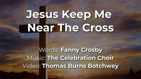 Jesus Keep Me Near The Cross The Celebration Choir Youtube
