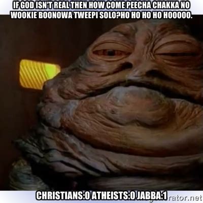 It occurred to me that my speech or my silence, indeed any action of mine, would be a mere futility. Jabba The Hut Quotes. QuotesGram