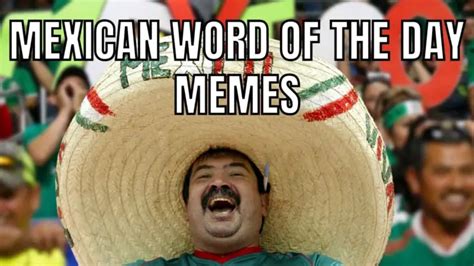 35 Best Mexican Word Of The Day Memes In 2024