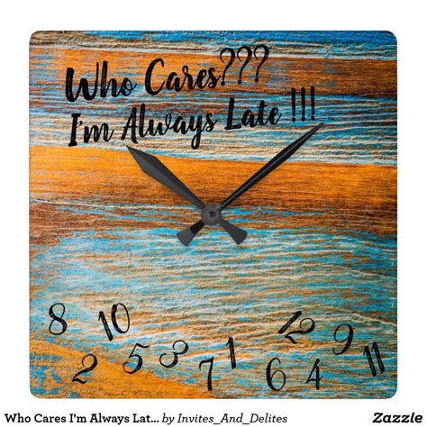 Who Cares Im Always Late Wooden Square Clock Zazzle Square Clocks
