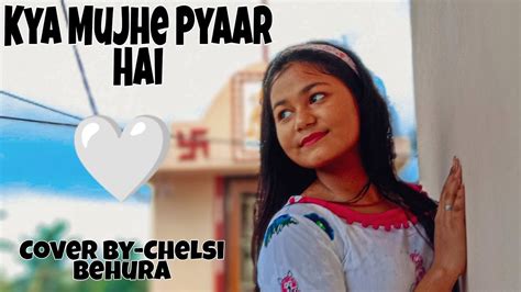 Kya Mujhe Pyaar Hai Kk Chelsi Behura Female Version Youtube