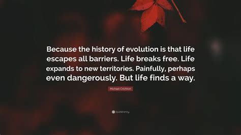 Michael Crichton Quote Because The History Of Evolution Is That Life