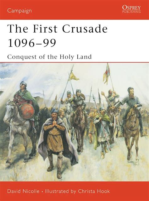 the first crusade 1096 99 conquest of the holy land campaign david nicolle osprey publishing