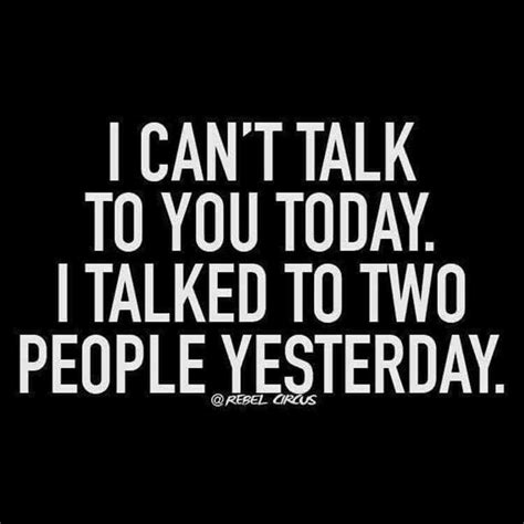 I Cant Talk To You Today I Talked To Two People Yesterday Best