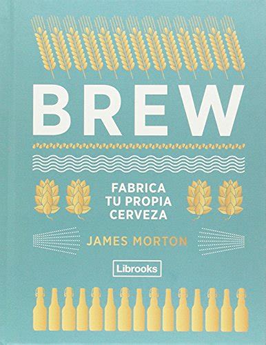 Chuphoconmo BREW Fabrica Tu Propia Cerveza Cooking Libro Pdf James