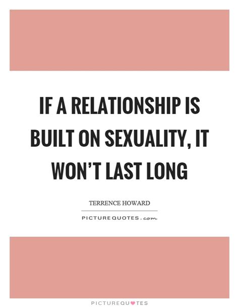 If A Relationship Is Built On Sexuality It Wont Last Long Picture
