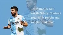 Grant Hanley Net Worth, Salary, Contract 2022, Wife, Height and Weight ...