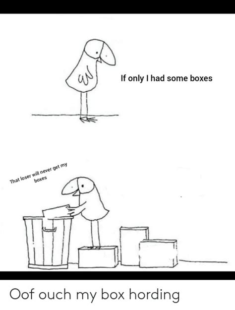 If Only I Had Some Boxes That Loser Will Never Get My Boxes Oof Ouch My Box Hording Never Meme