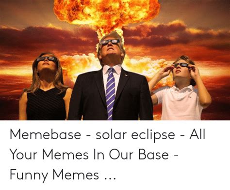 Memebase Solar Eclipse All Your Memes In Our Base Funny Memes