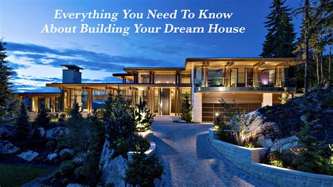 Everything You Need To Know About Building Your Dream House The Pinnacle List