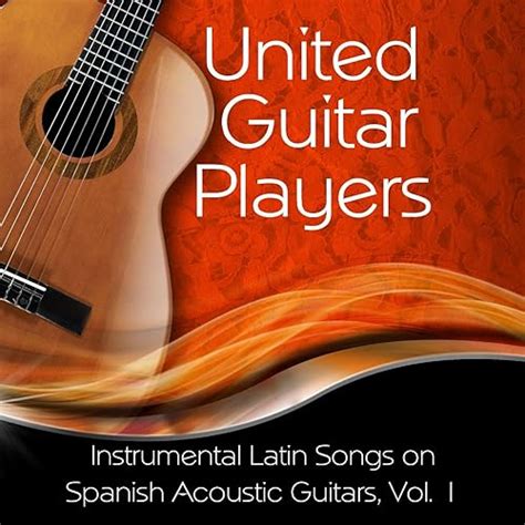Instrumental Latin Songs On Spanish Acoustic Guitars Vol 1 By United Guitar Players On Amazon