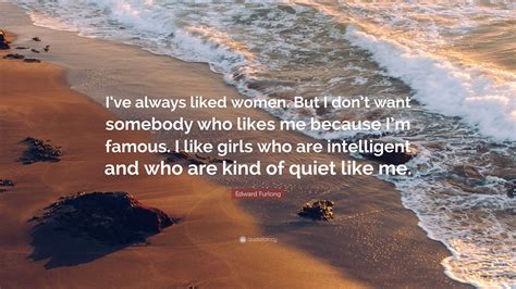 Edward Furlong Quote Ive Always Liked Women But I Dont Want