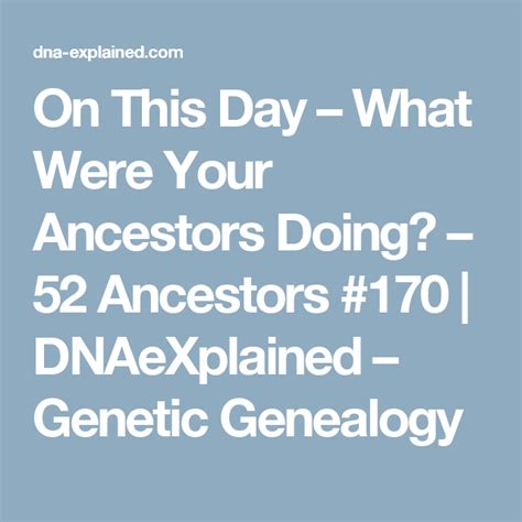 On This Day What Were Your Ancestors Doing 52 Ancestors 170