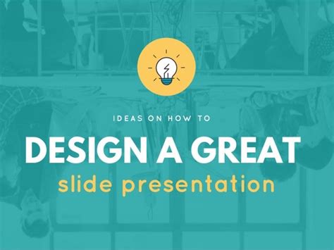 Ideas On How To Design A Great Slide Presentation