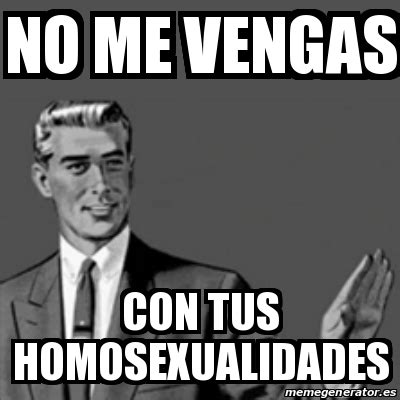 Meme Correction Guy No Me Vengas CON TUS HOMOSEXUALIDADES 24262307