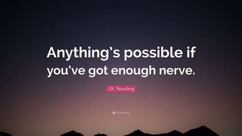 j k rowling quote “anything s possible if you ve got enough nerve ” 12 wallpapers quotefancy