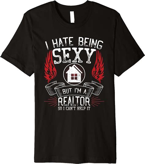I Hate Being Sexy But I M A Realtor So I Can T Help It Premium T Shirt Clothing