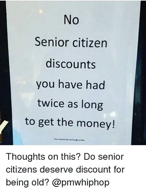 No Senior Citizen Discounts You Have Had Twice As Long To Get The Money