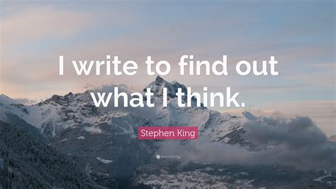 Stephen King Quote I Write To Find Out What I Think