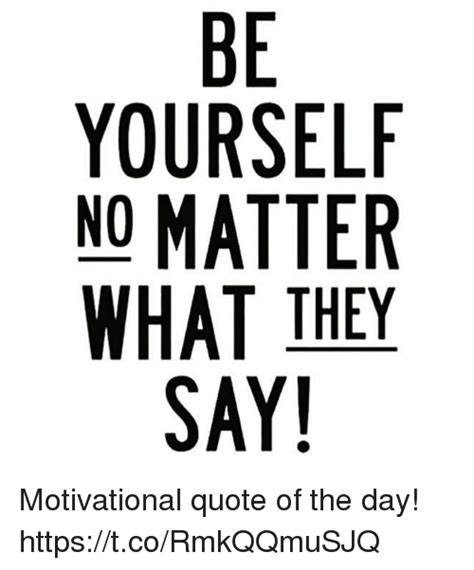 Be Yourself No Matter What They Say 0 Motivational Quote Of The Day