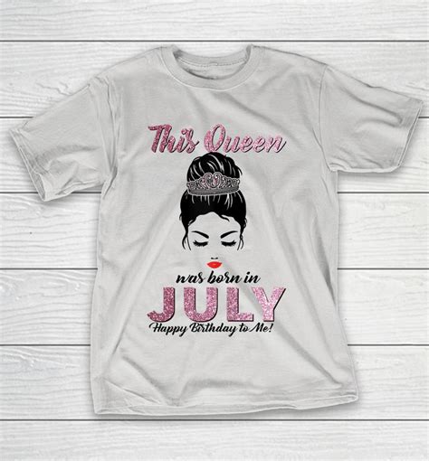 This Queen Was Born In July Happy Birthday To Me Messy Bun Shirts