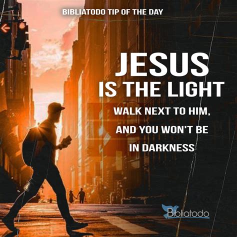 Jesus Is The Light Walk Next To Him And You Wont Be In Darkness