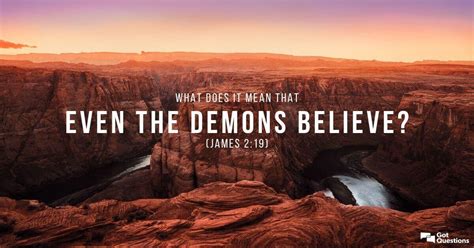I don't believe in god. What does it mean that even the demons believe (James 2:19 ...